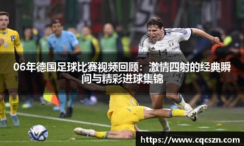 06年德国足球比赛视频回顾：激情四射的经典瞬间与精彩进球集锦