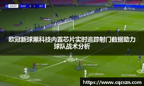 欧冠新球黑科技内置芯片实时追踪射门数据助力球队战术分析