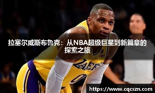 拉塞尔威斯布鲁克：从NBA超级巨星到新篇章的探索之旅