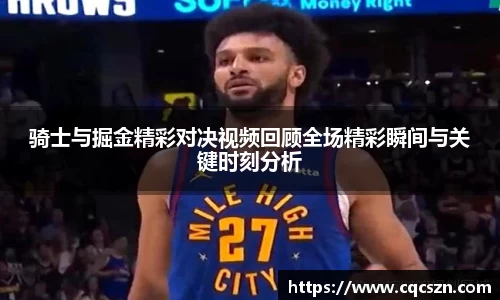骑士与掘金精彩对决视频回顾全场精彩瞬间与关键时刻分析