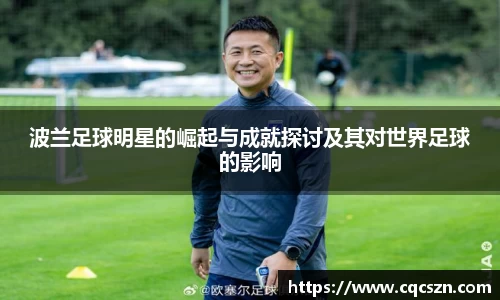 波兰足球明星的崛起与成就探讨及其对世界足球的影响
